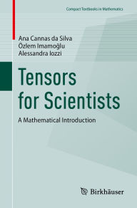 Title: Tensors for Scientists: A Mathematical Introduction, Author: Ana Cannas da Silva