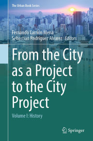 Title: From the City as a Project to the City Project: Volume I: History, Author: Fernando Carrión Mena