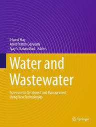 Title: Water and Wastewater: Assessment, Treatment and Management Using New Technologies, Author: Izharul Haq