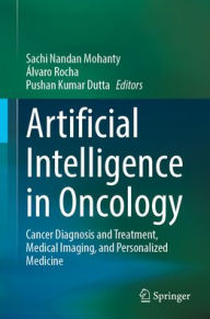 Title: Artificial Intelligence in Oncology: Cancer Diagnosis and Treatment, Medical Imaging, and Personalized Medicine, Author: Sachi Nandan Mohanty