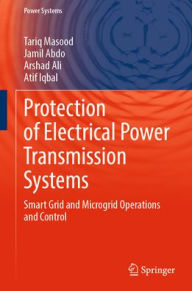 Title: Protection of Electrical Power Transmission Systems: Smart Grid - Microgrid, AI, and Cybersecurity, Author: Tariq Masood