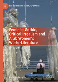 Title: Feminist Gothic, Critical Irrealism and Arab Women's World-Literature: 'Living with Ghosts', Author: Roxanne Douglas