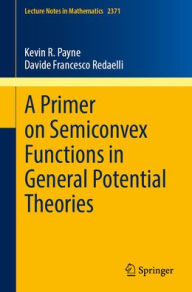 Title: A Primer on Semiconvex Functions in General Potential Theories, Author: Kevin R. Payne
