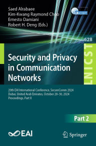 Title: Security and Privacy in Communication Networks: 20th EAI International Conference, SecureComm 2024, Dubai, United Arab Emirates, October 28-30, 2024, Proceedings, Part II, Author: Saed Alrabaee