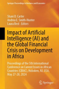 Title: Impact of Artificial Intelligence (AI) and the Global Financial Crisis on Development in Africa: Proceedings of the 5th International Conference on Current Issues in African Countries (CBIAC), Hoboken, NJ, USA, May 27-28, 2024, Author: Shani D. Carter