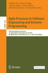 Title: Agile Processes in Software Engineering and Extreme Programming: 26th International Conference on Agile Software Development, XP 2025, Brugg-Windisch, Switzerland, June 2-5, 2025, Proceedings, Author: Sibylle Peter