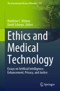 Title: Ethics and Medical Technology: Essays on Artificial Intelligence, Enhancement, Privacy, and Justice, Author: Matthew C. Altman