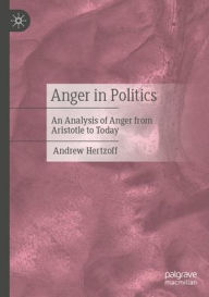 Title: Anger in Politics: An Analysis of Anger from Aristotle to Today, Author: Andrew Hertzoff