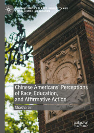 Title: Chinese Americans' Perceptions of Race, Education, and Affirmative Action, Author: Shasha Lin
