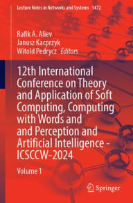 Title: 12th International Conference on Theory and Application of Soft Computing, Computing with Words and and Perception and Artificial Intelligence - ICSCCW-2024: Volume 1, Author: Rafik A. Aliev
