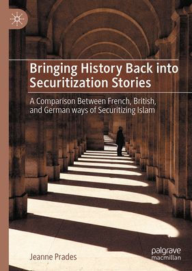 Bringing History Back into Securitization Stories: A Comparison Between French, British, and German ways of Securitizing Islam