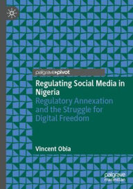 Title: Regulating Social Media in Nigeria: Regulatory Annexation and the Struggle for Digital Freedom, Author: Vincent Obia