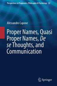 Title: Proper Names, Quasi Proper Names, De se Thoughts, and Communication, Author: Alessandro Capone