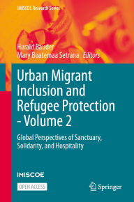 Title: Urban Migrant Inclusion and Refugee Protection - Volume 2: Global Perspectives of Sanctuary, Solidarity, and Hospitality, Author: Harald Bauder