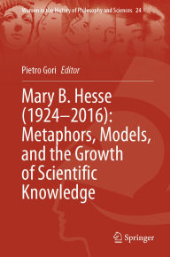 Title: Mary B. Hesse (1924-2016): Metaphors, Models, and the Growth of Scientific Knowledge, Author: Pietro Gori