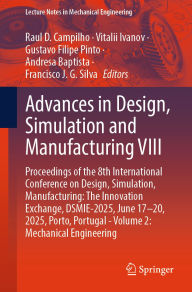 Title: Advances in Design, Simulation and Manufacturing VIII: Proceedings of the 8th International Conference on Design, Simulation, Manufacturing: The Innovation Exchange, DSMIE-2025, June 17-20, 2025, Porto, Portugal - Volume 2: Mechanical Engineering, Author: Raul D. Campilho