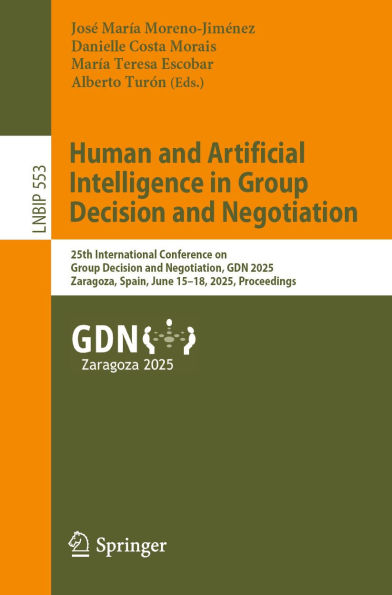 Human and Artificial Intelligence in Group Decision and Negotiation: 25th International Conference on Group Decision and Negotiation, GDN 2025, Zaragoza, Spain, June 15-18, 2025, Proceedings