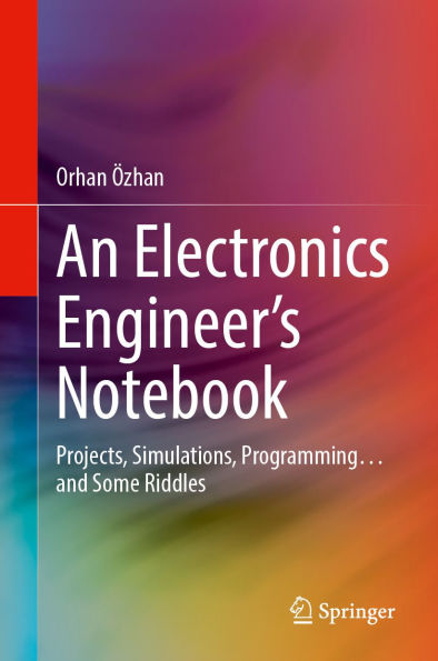 An Electronics Engineer's Notebook: Projects, Simulations, Programming. and Some Riddles