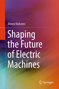 Title: Shaping the Future of Electric Machines, Author: Alexey Matveev