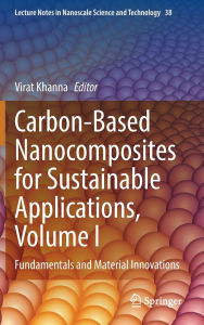 Title: Carbon-Based Nanocomposites for Sustainable Applications, Volume I: Fundamentals and Material Innovations, Author: Virat Khanna