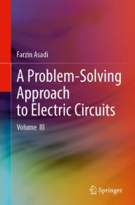 Title: A Problem-Solving Approach to Electric Circuits: Volume III, Author: Farzin Asadi