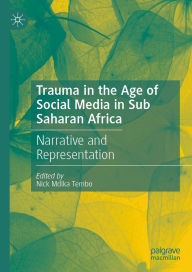 Title: Trauma in the Age of Social Media in Sub Saharan Africa: Narrative and Representation, Author: Nick Mdika Tembo