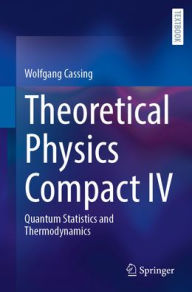 Title: Theoretical Physics Compact IV: Quantum Statistics and Thermodynamics, Author: Wolfgang Cassing