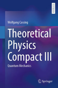 Title: Theoretical Physics Compact III: Quantum Mechanics, Author: Wolfgang Cassing