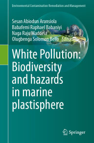Title: White Pollution: Biodiversity and hazards in marine plastisphere, Author: Sesan Abiodun Aransiola