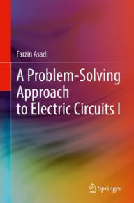 Title: A Problem-Solving Approach to Electric Circuits I, Author: Farzin Asadi