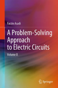 Title: A Problem-Solving Approach to Electric Circuits: Volume II, Author: Farzin Asadi