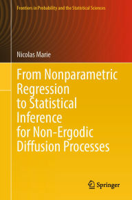 Title: From Nonparametric Regression to Statistical Inference for Non-Ergodic Diffusion Processes, Author: Nicolas Marie