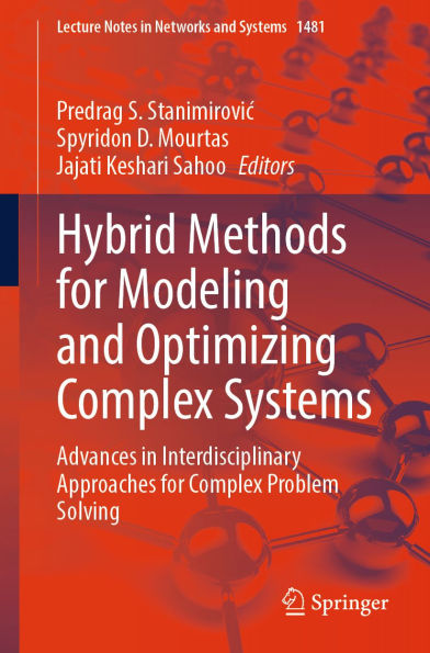 Hybrid Methods for Modeling and Optimizing Complex Systems: Advances in Interdisciplinary Approaches for Complex Problem Solving