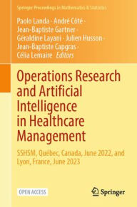 Title: Operations Research and Artificial Intelligence in Healthcare Management: SSHSM, Québec, Canada, June 2022, and Lyon, France, June 2023, Author: Paolo Landa