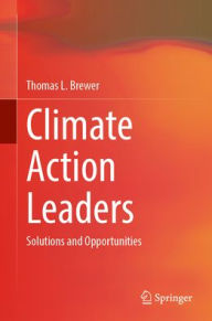 Title: Climate Action Leaders: Solutions and Opportunities, Author: Thomas L. Brewer