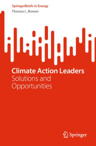 Title: Climate Action Leaders: Solutions and Opportunities, Author: Thomas L. Brewer
