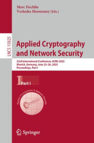 Title: Applied Cryptography and Network Security: 23rd International Conference, ACNS 2025, Munich, Germany, June 23-26, 2025, Proceedings, Part I, Author: Marc Fischlin