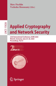 Title: Applied Cryptography and Network Security: 23rd International Conference, ACNS 2025, Munich, Germany, June 23-26, 2025, Proceedings, Part II, Author: Marc Fischlin