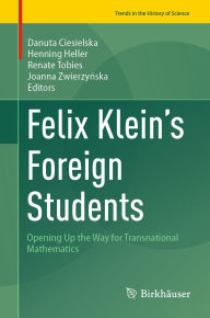 Title: Felix Klein's Foreign Students: Opening Up the Way for Transnational Mathematics, Author: Danuta Ciesielska