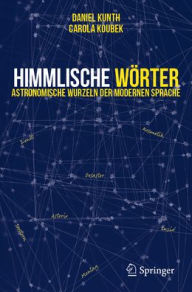 Title: Himmlische Wörter: Astronomische Wurzeln der Modernen Sprache, Author: Daniel Kunth