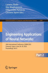 Title: Engineering Applications of Neural Networks: 26th International Conference, EANN 2025, Limassol, Cyprus, June 26-29, 2025, Proceedings, Part II, Author: Lazaros Iliadis