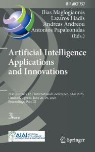 Title: Artificial Intelligence Applications and Innovations: 21st IFIP WG 12.5 International Conference, AIAI 2025, Limassol, Cyprus, June 26-29, 2025, Proceedings, Part III, Author: Ilias Maglogiannis