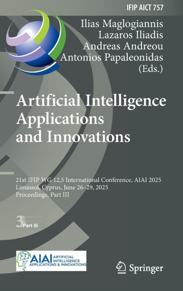 Artificial Intelligence Applications and Innovations: 21st IFIP WG 12.5 International Conference, AIAI 2025, Limassol, Cyprus, June 26-29, 2025, Proceedings, Part III