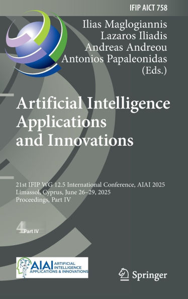 Artificial Intelligence Applications and Innovations: 21st IFIP WG 12.5 International Conference, AIAI 2025, Limassol, Cyprus, June 26-29, 2025, Proceedings, Part IV