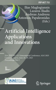 Title: Artificial Intelligence Applications and Innovations: 21st IFIP WG 12.5 International Conference, AIAI 2025, Limassol, Cyprus, June 26-29, 2025, Proceedings, Part I, Author: Ilias Maglogiannis