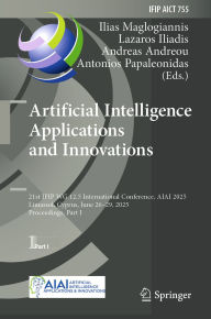 Title: Artificial Intelligence Applications and Innovations: 21st IFIP WG 12.5 International Conference, AIAI 2025, Limassol, Cyprus, June 26-29, 2025, Proceedings, Part I, Author: Ilias Maglogiannis