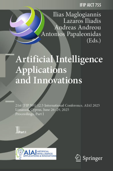 Artificial Intelligence Applications and Innovations: 21st IFIP WG 12.5 International Conference, AIAI 2025, Limassol, Cyprus, June 26-29, 2025, Proceedings, Part I