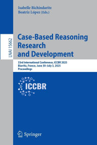 Title: Case-Based Reasoning Research and Development: 33rd International Conference, ICCBR 2025, Biarritz, France, June 30-July 3, 2025, Proceedings, Author: Isabelle Bichindaritz