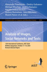 Title: Analysis of Images, Social Networks and Texts: 12th International Conference, AIST 2024, Bishkek, Kyrgyzstan, October 17-19, 2024, Revised Selected Papers, Author: Alexander Panchenko