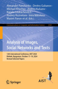 Title: Analysis of Images, Social Networks and Texts: 12th International Conference, AIST 2024, Bishkek, Kyrgyzstan, October 17-19, 2024, Revised Selected Papers, Author: Alexander Panchenko